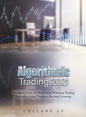 Trading algorithmique 2021 : Le meilleur guide pour développer des stratégies de trading gagnantes en utilisant l'apprentissage automatique financier - Algorithmic Trading 2021: The Best Guide to Developing Winning Trading Strategies Using Financial Machine Learning