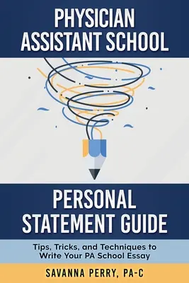 Physician Assistant School Personal Statement Guide : Guide de l'entretien à l'école d'assistanat médical : Conseils, astuces et techniques pour rédiger votre essai à l'école d'assistanat médical - Physician Assistant School Personal Statement Guide: Tips, Tricks, and Techniques to Write Your PA School Essay