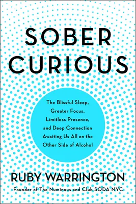 Sober Curious : Le sommeil bienheureux, la concentration accrue et la connexion profonde qui nous attendent tous de l'autre côté de l'alcool - Sober Curious: The Blissful Sleep, Greater Focus, and Deep Connection Awaiting Us All on the Other Side of Alcohol