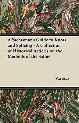 A Yachtsman's Guide to Knots and Splicing - Une collection d'articles historiques sur les méthodes du marin - A Yachtsman's Guide to Knots and Splicing - A Collection of Historical Articles on the Methods of the Sailor