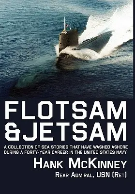 Flotsam & Jetsam : Une collection d'histoires de mer qui se sont échouées sur le rivage au cours d'une carrière de quarante ans dans la marine américaine - Flotsam & Jetsam: A Collection of Sea Stories That Have Washed Ashore During a Forty-Year Career in the United States Navy