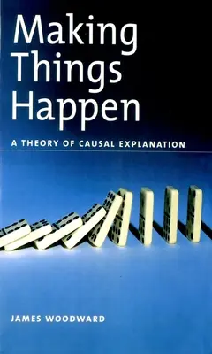 Faire en sorte que les choses se produisent : Une théorie de l'explication causale - Making Things Happen: A Theory of Causal Explanation