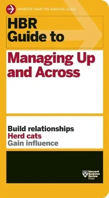 Guide HBR du management ascendant et transversal (série de guides HBR) - HBR Guide to Managing Up and Across (HBR Guide Series)