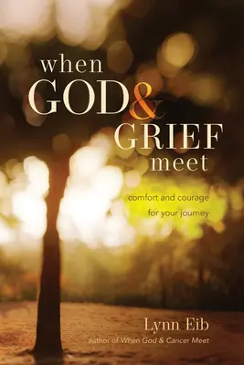 Quand Dieu et le chagrin se rencontrent : Réconfort et courage pour votre voyage - When God & Grief Meet: Comfort and Courage for Your Journey