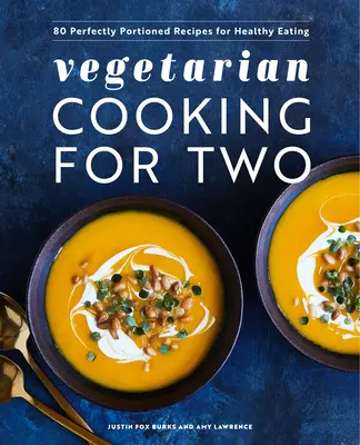 Vegetarian Cooking for Two : 80 Perfectly Portioned Recipes for Healthy Eating (Cuisine végétarienne pour deux : 80 recettes aux portions parfaites pour une alimentation saine) - Vegetarian Cooking for Two: 80 Perfectly Portioned Recipes for Healthy Eating