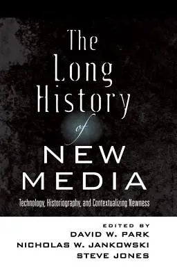 La longue histoire des nouveaux médias : technologie, historiographie et contextualisation de la nouveauté - The Long History of New Media; Technology, Historiography, and Contextualizing Newness