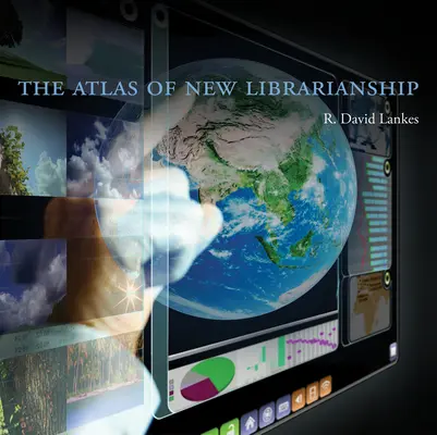 Atlas de la nouvelle bibliothéconomie (Lankes R. David (Directeur et doyen associé de l'Université de Caroline du Sud)) - Atlas of New Librarianship (Lankes R. David (Director and Associate Dean University of South Carolina))