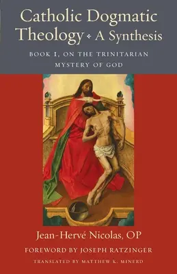Théologie dogmatique catholique : Une synthèse : Livre 1, sur le mystère trinitaire de Dieu - Catholic Dogmatic Theology: A Synthesis: Book 1, on the Trinitarian Mystery of God
