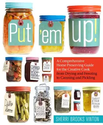 Put 'em Up ! Un guide complet de la conservation à domicile pour le cuisinier créatif, du séchage et de la congélation à la mise en conserve et au marinage. - Put 'em Up!: A Comprehensive Home Preserving Guide for the Creative Cook, from Drying and Freezing to Canning and Pickling