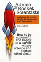 Conseils aux scientifiques des fusées : Un guide de survie professionnelle pour les scientifiques et les ingénieurs - Advice to Rocket Scientists: A Career Survival Guide for Scientists and Engineers