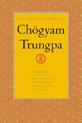 The Collected Works of Chgyam Trungpa, Volume 4 : Journey Without Goal - The Lion's Roar - The Dawn of Tantra - An Interview with Chogyam Trungpa (en anglais) - The Collected Works of Chgyam Trungpa, Volume 4: Journey Without Goal - The Lion's Roar - The Dawn of Tantra - An Interview with Chogyam Trungpa