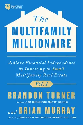 Le Millionnaire Multifamilial, Volume I : Atteindre la liberté financière en investissant dans l'immobilier multifamilial de petite taille - The Multifamily Millionaire, Volume I: Achieve Financial Freedom by Investing in Small Multifamily Real Estate