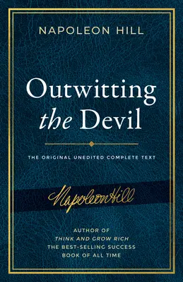 Déjouer le diable : Le texte complet, reproduit à partir du manuscrit original de Napoléon Hill, y compris le contenu inédit. - Outwitting the Devil: The Complete Text, Reproduced from Napoleon Hill's Original Manuscript, Including Never-Before-Published Content