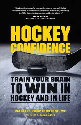 Hockey Confidence : Entraînez votre cerveau à gagner au hockey et dans la vie - Hockey Confidence: Train Your Brain to Win in Hockey and in Life