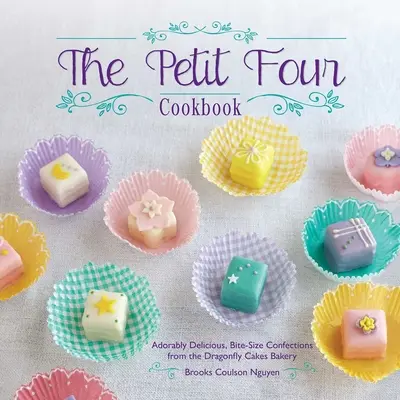 Le livre de cuisine Petit Four : Adorablement délicieux, des confiseries en petites bouchées de la boulangerie Dragonfly Cakes - The Petit Four Cookbook: Adorably Delicious, Bite-Size Confections from the Dragonfly Cakes Bakery