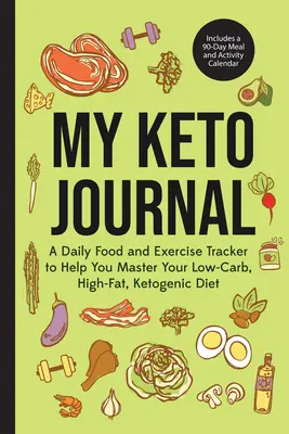 Mon journal céto : Un suivi quotidien de l'alimentation et de l'exercice pour vous aider à maîtriser votre régime cétogène à faible teneur en glucides et en lipides (y compris un plan de repas de 90 jours). - My Keto Journal: A Daily Food and Exercise Tracker to Help You Master Your Low-Carb, High-Fat, Ketogenic Diet (Includes a 90-Day Meal a