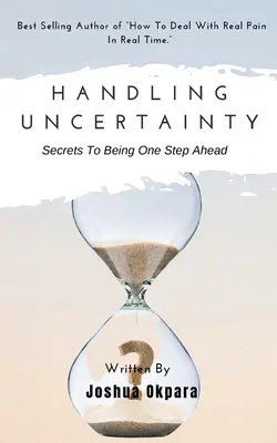 Gérer l'incertitude : Les secrets pour avoir une longueur d'avance - Handling Uncertainty: Secrets To Being One Step Ahead