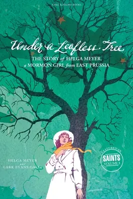 Sous un arbre sans feuilles : L'histoire de Helga Meyer, une jeune fille mormone de Prusse orientale - Under a Leafless Tree: The Story of Helga Meyer, a Mormon Girl from East Prussia