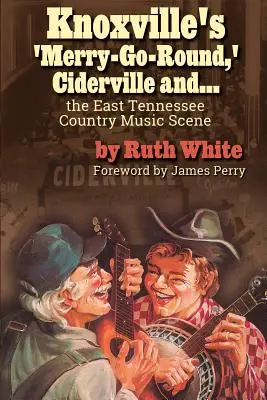 Le « carrousel » de Knoxville, Ciderville et... : La scène musicale country de l'est du Tennessee - Knoxville's 'merry-Go-Round, ' Ciderville And...: The East Tennessee Country Music Scene