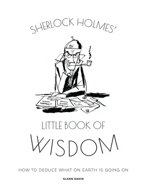 Le petit livre de sagesse de Sherlock Holmes : Comment déduire ce qui se passe sur terre - Sherlock Holmes' Little Book of Wisdom: How to Deduce What on Earth Is Going on