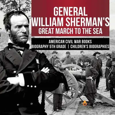 La grande marche du général William Sherman vers la mer Livres sur la guerre de Sécession Biographie Enfants de 5e année - General William Sherman's Great March to the Sea American Civil War Books Biography 5th Grade Children's Biographies