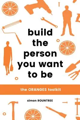 Construisez la personne que vous voulez être : la boîte à outils Oranges - Build the Person You Want to Be: The Oranges Toolkit