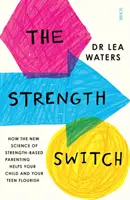 Strength Switch - comment la nouvelle science de la parentalité basée sur la force aide votre enfant et votre adolescent à s'épanouir - Strength Switch - how the new science of strength-based parenting helps your child and your teen flourish