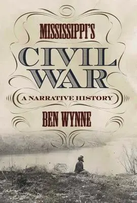 La guerre civile du Mississippi : une histoire narrative - Mississippi's Civil War: A Narrative History