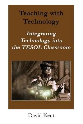 Enseigner avec la technologie : Intégrer la technologie dans la classe de Tesol - Teaching with Technology: Integrating Technology Into the Tesol Classroom