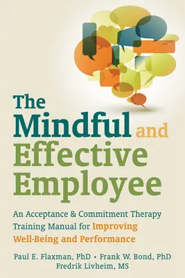 L'employé conscient et efficace : Un manuel de formation à la thérapie d'acceptation et d'engagement pour améliorer le bien-être et les performances - The Mindful and Effective Employee: An Acceptance & Commitment Therapy Training Manual for Improving Well-Being and Performance