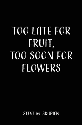 Trop tard pour les fruits, trop tôt pour les fleurs - Too Late For Fruit, Too Soon For Flowers