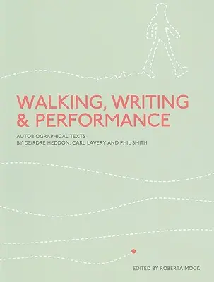 Marche, écriture et performance : Textes autobiographiques de Deirdre Heddon, Carl Lavery et Phil Smith - Walking, Writing and Performance: Autobiographical Texts by Deirdre Heddon, Carl Lavery and Phil Smith