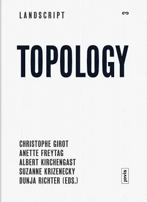 Landscript 03 : Topologie : Réflexions sur le paysage contemporain - Landscript 03: Topology: Topical Thoughts on the Contemporary Landscape
