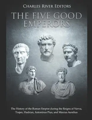 Les cinq bons empereurs : L'histoire de l'Empire romain sous les règnes de Nerva, Trajan, Hadrien, Antonin et Marc Aurèle - The Five Good Emperors: The History of the Roman Empire During the Reigns of Nerva, Trajan, Hadrian, Antoninus Pius, and Marcus Aurelius