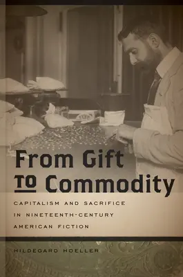 Du don à la marchandise : Capitalisme et sacrifice dans la fiction américaine du XIXe siècle - From Gift to Commodity: Capitalism and Sacrifice in Nineteenth-Century American Fiction