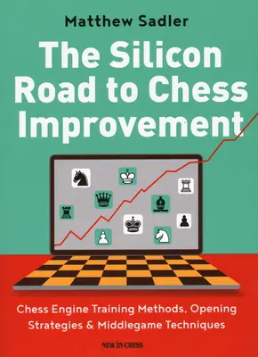 La route du silicium vers l'amélioration des échecs : Méthodes d'entraînement du moteur d'échecs, stratégies d'ouverture et techniques de milieu de partie - The Silicon Road to Chess Improvement: Chess Engine Training Methods, Opening Strategies & Middlegame Techniques