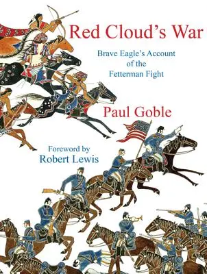 Red Clouds War : Brave Eagles Account of the Fetterman Fight (La guerre des nuages rouges : récit des braves aigles sur le combat de Fetterman) - Red Clouds War: Brave Eagles Account of the Fetterman Fight