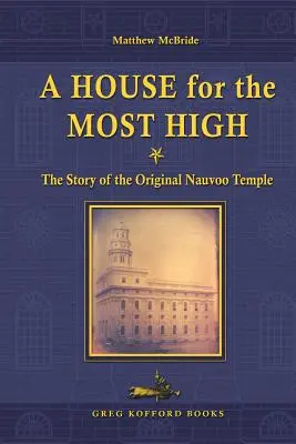 Une maison pour le Très-Haut : l'histoire du temple original de Nauvoo - A House for the Most High: The Story of the Original Nauvoo Temple