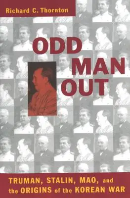 Odd Man Out : Truman, Staline, Mao et les origines de la guerre de Corée - Odd Man Out: Truman, Stalin, Mao, and the Origins of the Korean War