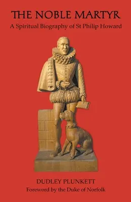 Le noble martyr : Une biographie spirituelle de St Philip Howard - The Noble Martyr: A Spiritual Biography of St Philip Howard