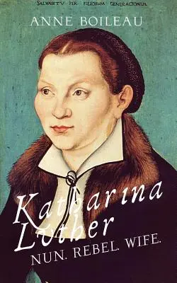 Katharina Luther : Nonne, rebelle, épouse - Katharina Luther: Nun, Rebel, Wife