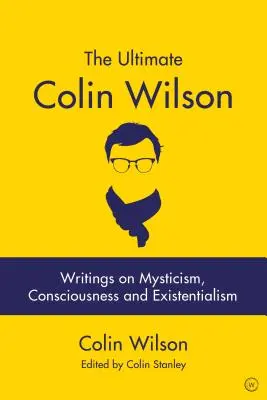L'ultime Colin Wilson : écrits sur le mysticisme, la conscience et l'existentialisme - The Ultimate Colin Wilson: Writings on Mysticism, Consciousness and Existentialism