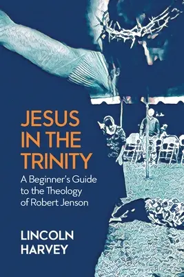 Jésus dans la Trinité : Un guide pour débutants sur la théologie de Robert Jenson - Jesus in the Trinity: A Beginner's Guide to the Theology of Robert Jenson