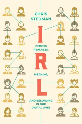 Irl : Trouver la réalité, le sens et l'appartenance dans nos vies numériques - Irl: Finding Realness, Meaning, and Belonging in Our Digital Lives