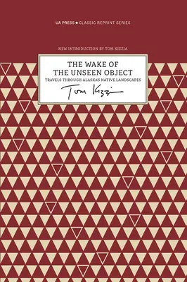 Le sillage de l'objet invisible : Voyages à travers les paysages indigènes de l'Alaska - The Wake of the Unseen Object: Travels Through Alaska's Native Landscapes