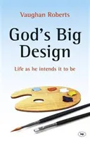 Le grand dessein de Dieu : La vie telle qu'il la conçoit - God's Big Design: Life as He Intends It to Be