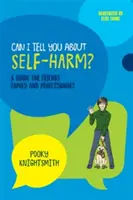 Puis-je vous parler de l'automutilation ? Un guide pour les amis, la famille et les professionnels - Can I Tell You about Self-Harm?: A Guide for Friends, Family and Professionals