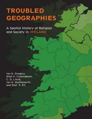 Troubled Geographies : Une histoire spatiale de la religion et de la société en Irlande - Troubled Geographies: A Spatial History of Religion and Society in Ireland