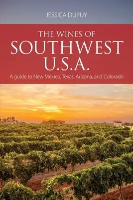 Les vins du sud-ouest des États-Unis : un guide du Nouveau-Mexique, du Texas, de l'Arizona et du Colorado - The wines of Southwest U.S.A.: A guide to New Mexico, Texas, Arizona and Colorado