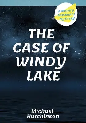 L'affaire du lac Windy : Un mystère des puissants rats musqués - The Case of Windy Lake: A Mighty Muskrats Mystery